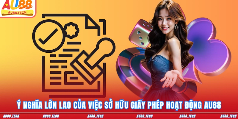 Ý nghĩa lớn lao của việc sở hữu giấy phép hoạt động AU88